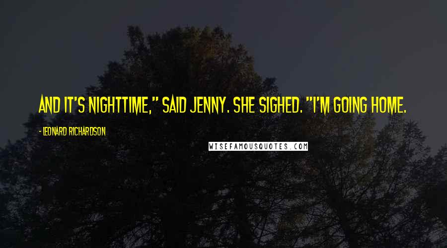 Leonard Richardson quotes: And it's nighttime," said Jenny. She sighed. "I'm going home.