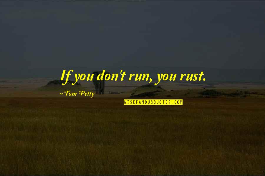 Leonard Rossiter Quotes By Tom Petty: If you don't run, you rust.
