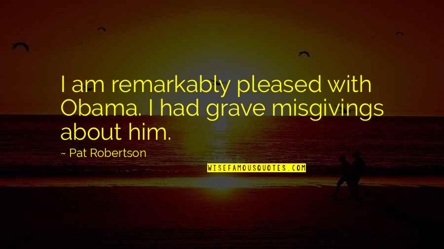 Leonard Rubino Quotes By Pat Robertson: I am remarkably pleased with Obama. I had