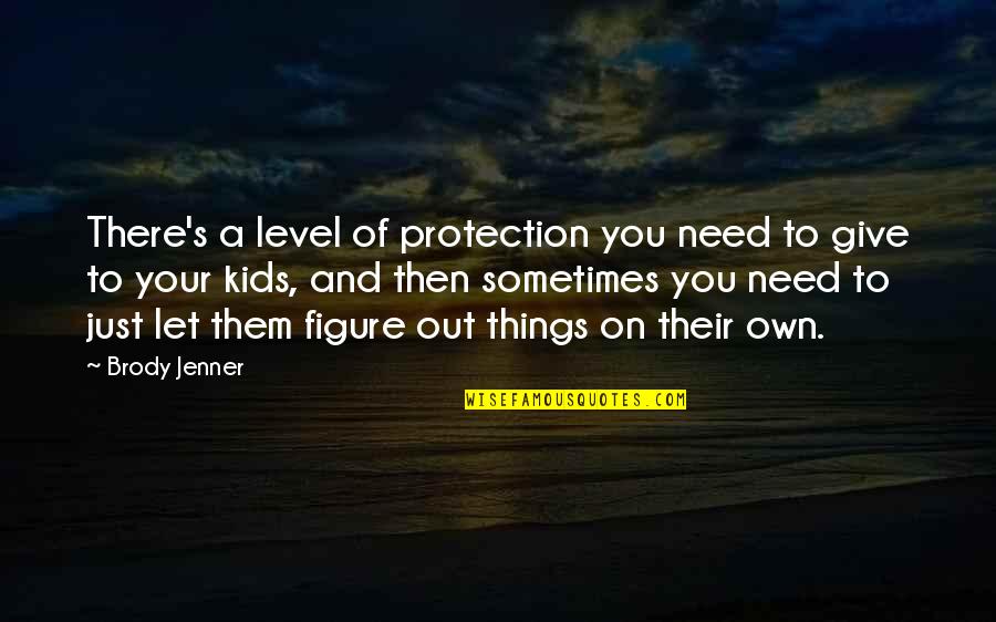 Leonard Rydell Quotes By Brody Jenner: There's a level of protection you need to