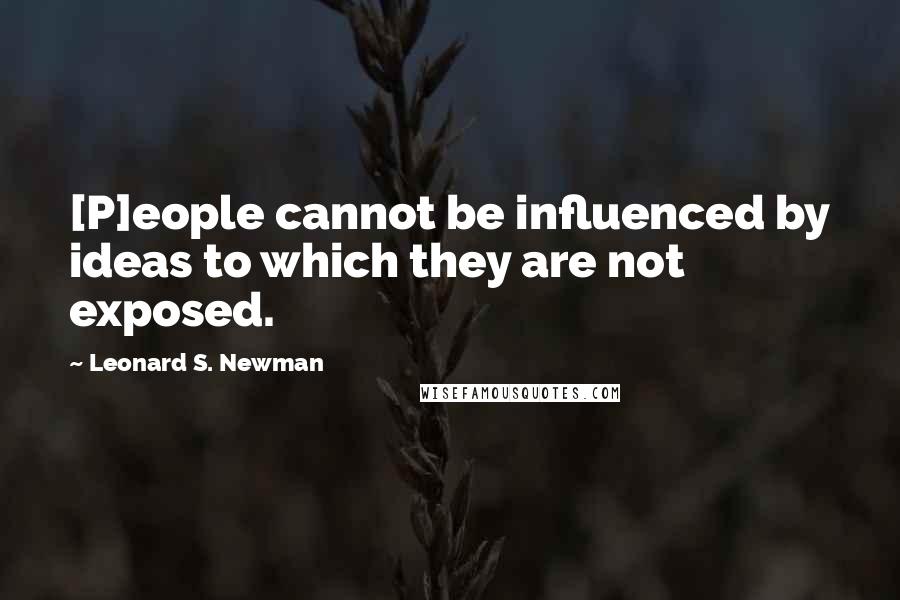 Leonard S. Newman quotes: [P]eople cannot be influenced by ideas to which they are not exposed.