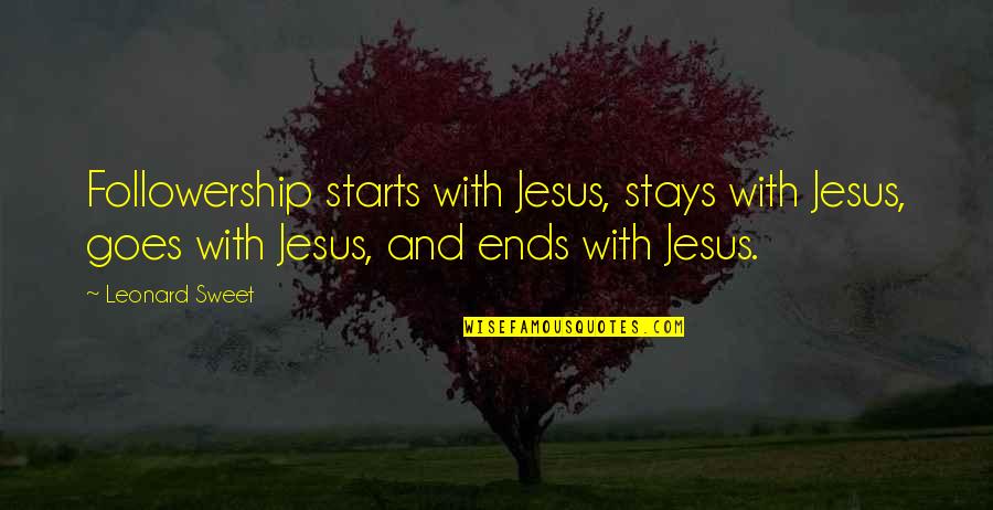 Leonard Sweet Quotes By Leonard Sweet: Followership starts with Jesus, stays with Jesus, goes