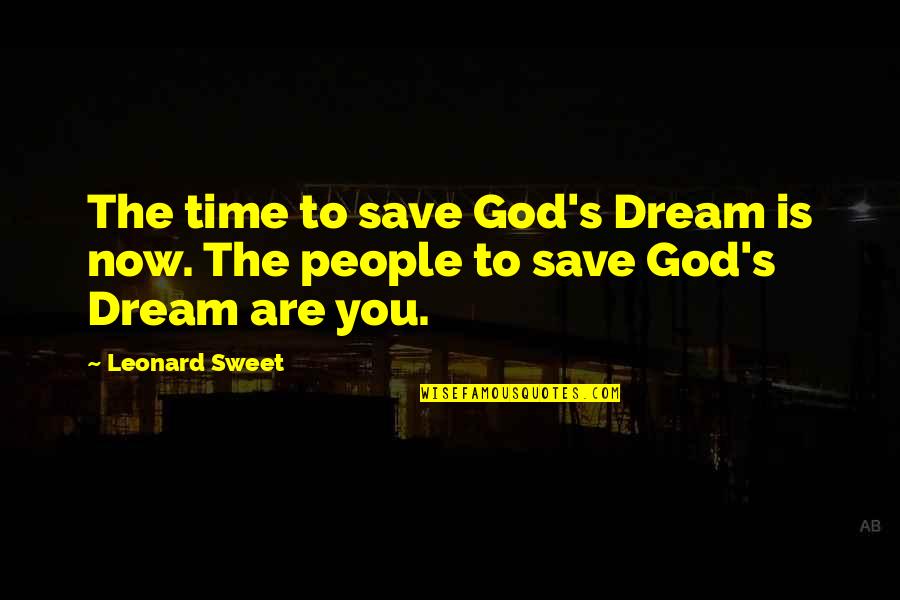 Leonard Sweet Quotes By Leonard Sweet: The time to save God's Dream is now.