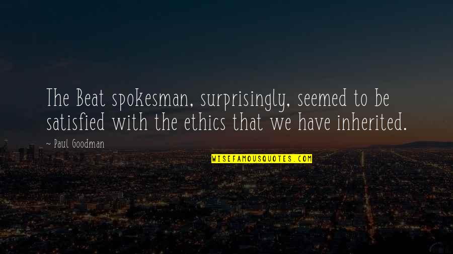 Leonard Willoughby Quotes By Paul Goodman: The Beat spokesman, surprisingly, seemed to be satisfied Leonard Willoughby Quotes By Paul Goodman: The Beat spokesman, surprisingly, seemed to be satisfied