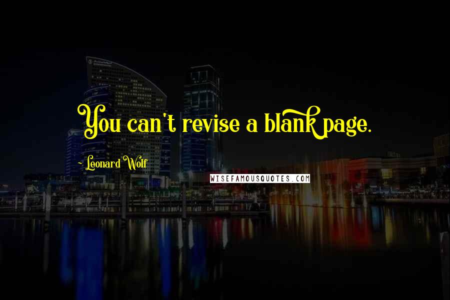 Leonard Wolf quotes: You can't revise a blank page.