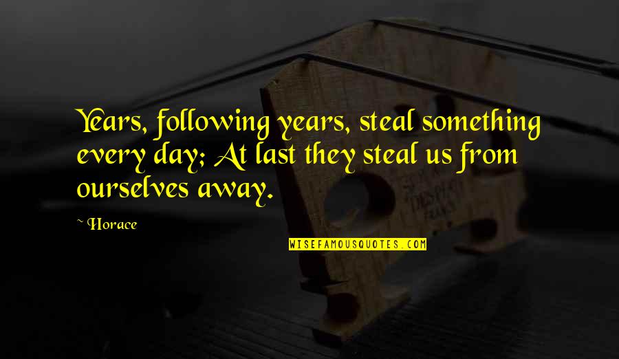 Leonard Zelig Quotes By Horace: Years, following years, steal something every day; At Leonard Zelig Quotes By Horace: Years, following years, steal something every day; At