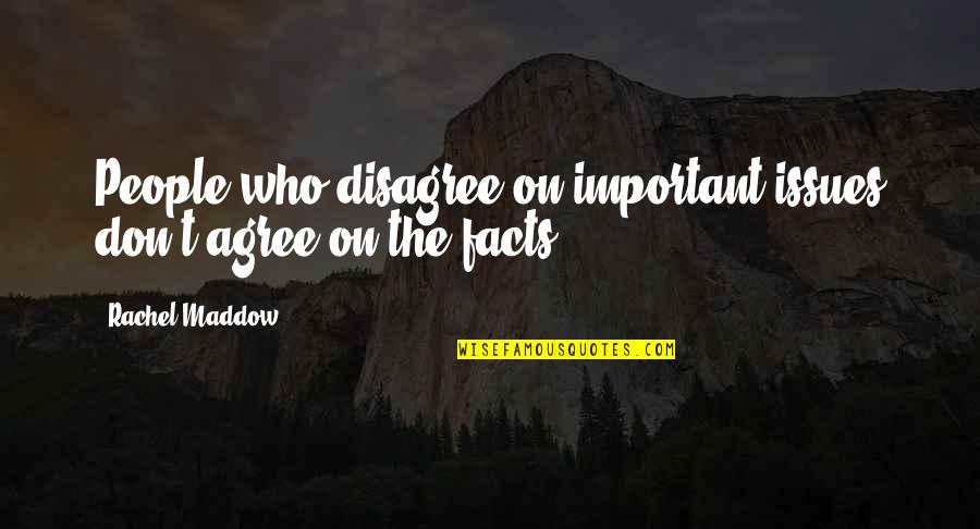 Leonard Zelig Quotes By Rachel Maddow: People who disagree on important issues don't agree