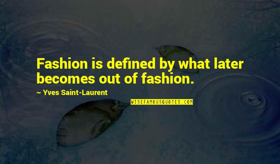 Leonardini Whitehall Quotes By Yves Saint-Laurent: Fashion is defined by what later becomes out Leonardini Whitehall Quotes By Yves Saint-Laurent: Fashion is defined by what later becomes out