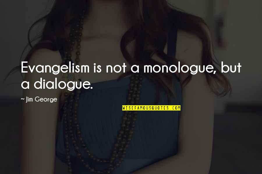 Leonardo Bruni Quotes By Jim George: Evangelism is not a monologue, but a dialogue.