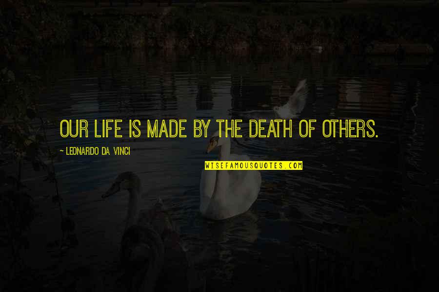Leonardo Da Quotes By Leonardo Da Vinci: Our life is made by the death of Leonardo Da Quotes By Leonardo Da Vinci: Our life is made by the death of