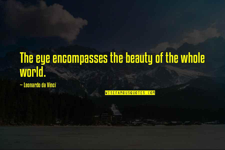 Leonardo Da Quotes By Leonardo Da Vinci: The eye encompasses the beauty of the whole Leonardo Da Quotes By Leonardo Da Vinci: The eye encompasses the beauty of the whole