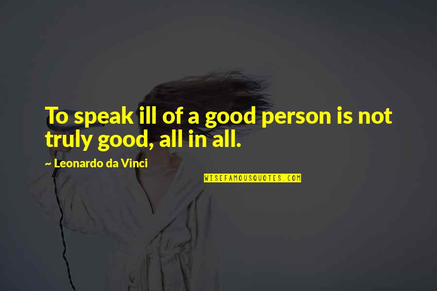 Leonardo Da Quotes By Leonardo Da Vinci: To speak ill of a good person is Leonardo Da Quotes By Leonardo Da Vinci: To speak ill of a good person is
