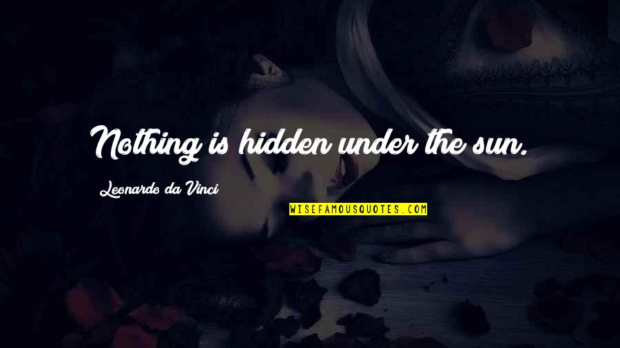 Leonardo Da Quotes By Leonardo Da Vinci: Nothing is hidden under the sun. Leonardo Da Quotes By Leonardo Da Vinci: Nothing is hidden under the sun.