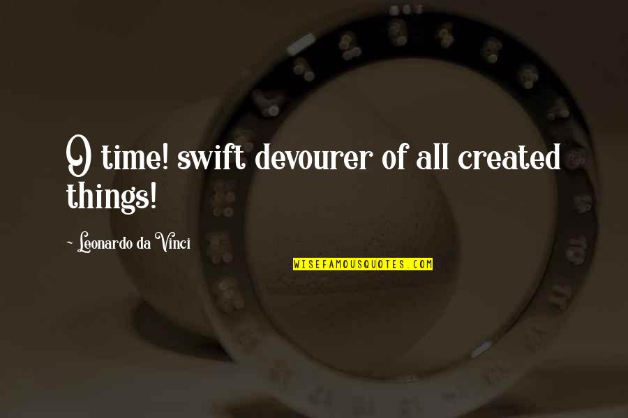 Leonardo Da Quotes By Leonardo Da Vinci: O time! swift devourer of all created things! Leonardo Da Quotes By Leonardo Da Vinci: O time! swift devourer of all created things!