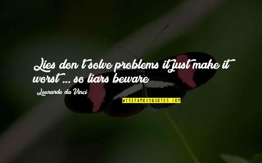 Leonardo Da Quotes By Leonardo Da Vinci: Lies don't solve problems it just make it Leonardo Da Quotes By Leonardo Da Vinci: Lies don't solve problems it just make it