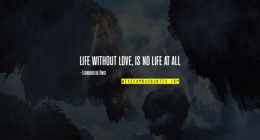 Leonardo Da Quotes By Leonardo Da Vinci: life without love, is no life at all Leonardo Da Quotes By Leonardo Da Vinci: life without love, is no life at all
