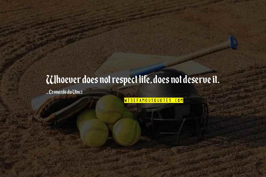 Leonardo Da Quotes By Leonardo Da Vinci: Whoever does not respect life, does not deserve Leonardo Da Quotes By Leonardo Da Vinci: Whoever does not respect life, does not deserve