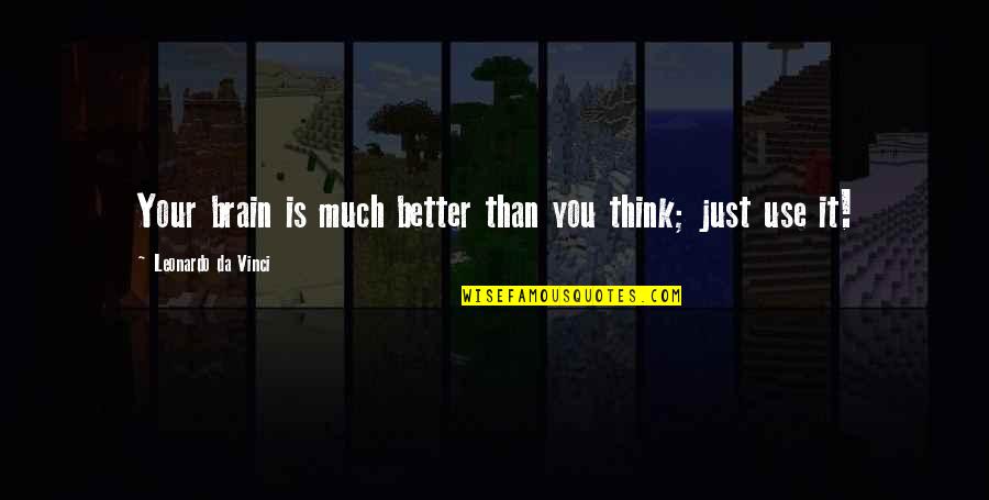 Leonardo Da Quotes By Leonardo Da Vinci: Your brain is much better than you think; Leonardo Da Quotes By Leonardo Da Vinci: Your brain is much better than you think;
