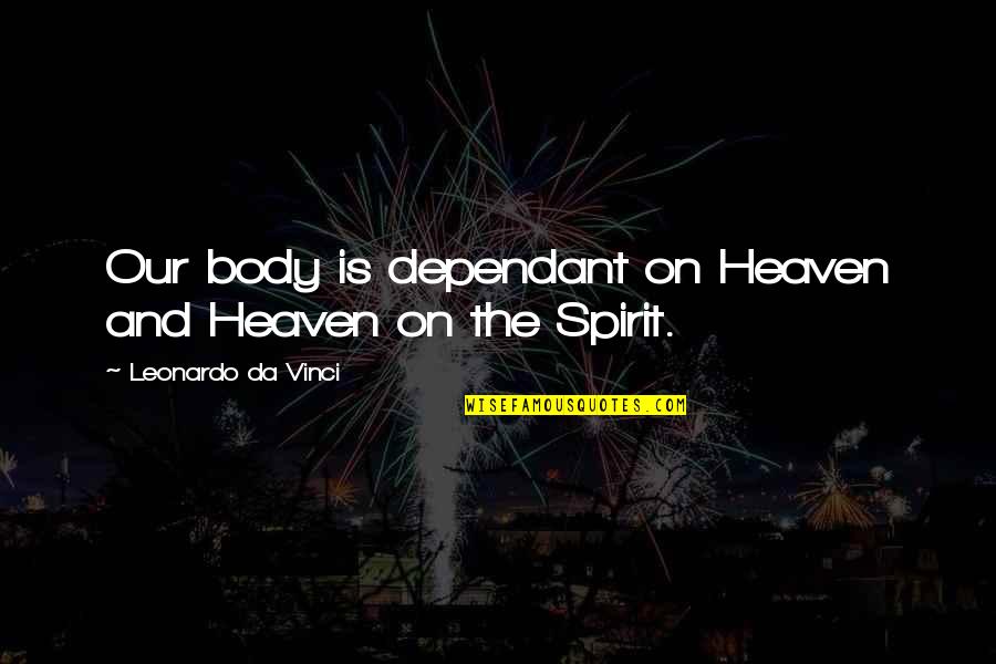 Leonardo Da Quotes By Leonardo Da Vinci: Our body is dependant on Heaven and Heaven Leonardo Da Quotes By Leonardo Da Vinci: Our body is dependant on Heaven and Heaven