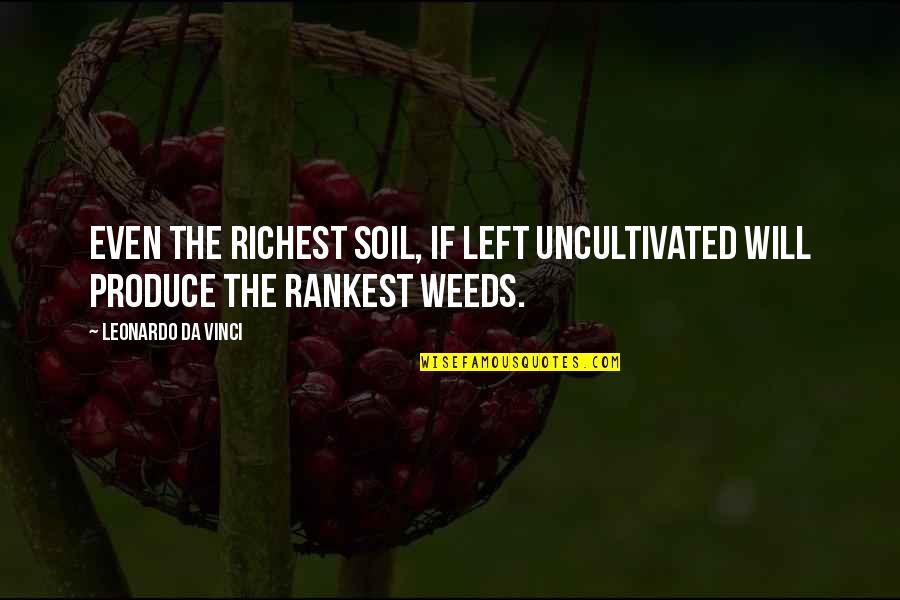 Leonardo Da Quotes By Leonardo Da Vinci: Even the richest soil, if left uncultivated will Leonardo Da Quotes By Leonardo Da Vinci: Even the richest soil, if left uncultivated will