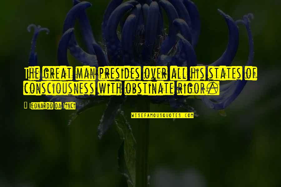 Leonardo Da Quotes By Leonardo Da Vinci: The great man presides over all his states Leonardo Da Quotes By Leonardo Da Vinci: The great man presides over all his states
