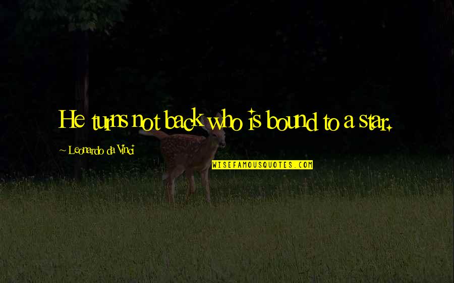 Leonardo Da Quotes By Leonardo Da Vinci: He turns not back who is bound to Leonardo Da Quotes By Leonardo Da Vinci: He turns not back who is bound to