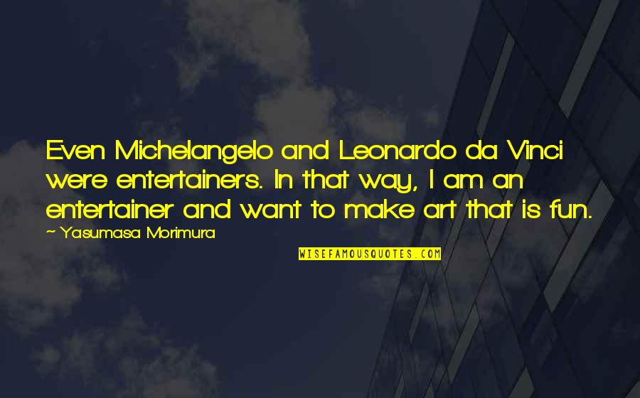 Leonardo Da Quotes By Yasumasa Morimura: Even Michelangelo and Leonardo da Vinci were entertainers. Leonardo Da Quotes By Yasumasa Morimura: Even Michelangelo and Leonardo da Vinci were entertainers.