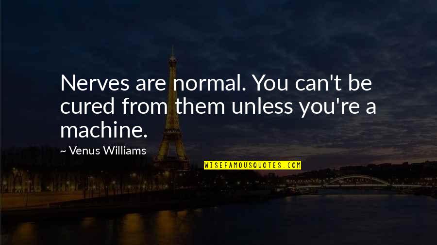 Leonardo Da Vinci Code Quotes By Venus Williams: Nerves are normal. You can't be cured from