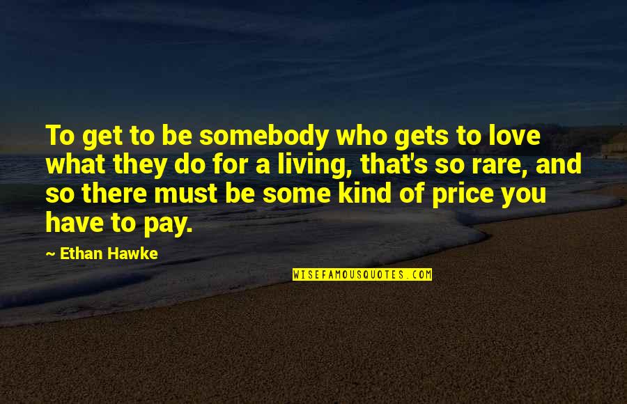 Leonardo Da Vinci Inventions Quotes By Ethan Hawke: To get to be somebody who gets to