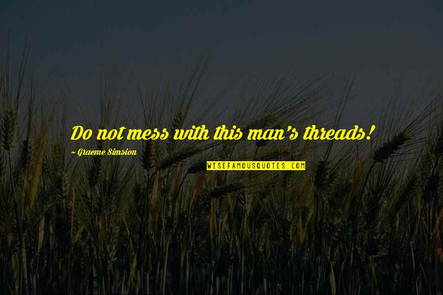 Leonardo Da Vinci Painting Quotes By Graeme Simsion: Do not mess with this man's threads! Leonardo Da Vinci Painting Quotes By Graeme Simsion: Do not mess with this man's threads!