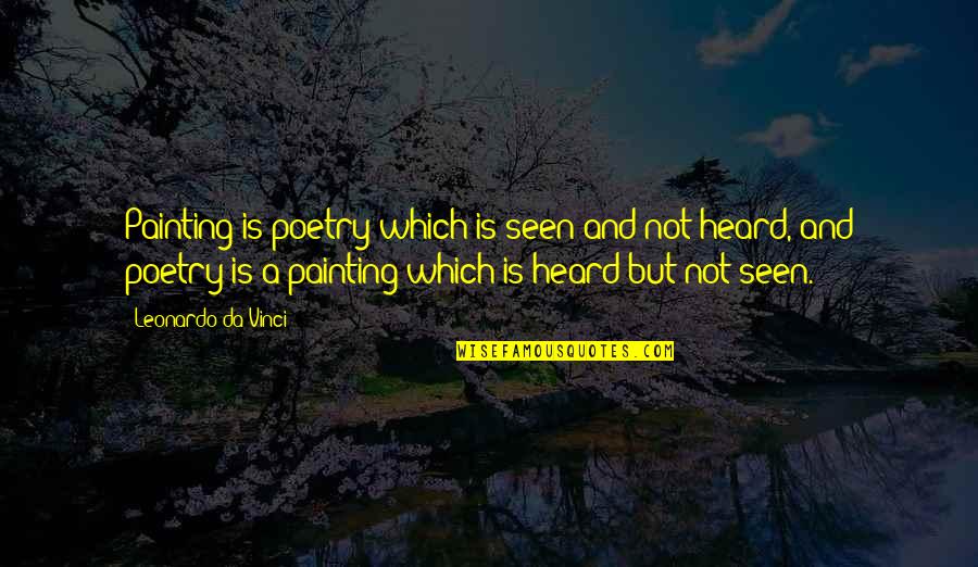 Leonardo Da Vinci Painting Quotes By Leonardo Da Vinci: Painting is poetry which is seen and not Leonardo Da Vinci Painting Quotes By Leonardo Da Vinci: Painting is poetry which is seen and not