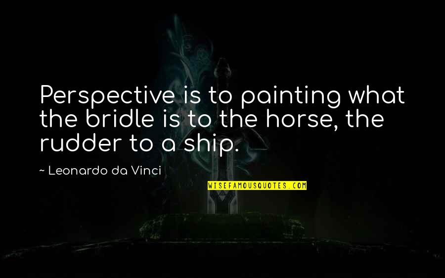 Leonardo Da Vinci Painting Quotes By Leonardo Da Vinci: Perspective is to painting what the bridle is Leonardo Da Vinci Painting Quotes By Leonardo Da Vinci: Perspective is to painting what the bridle is