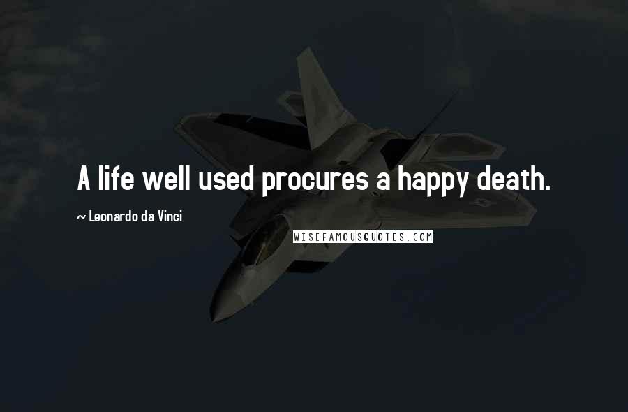 Leonardo Da Vinci quotes: A life well used procures a happy death.