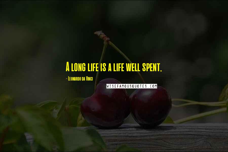 Leonardo Da Vinci quotes: A long life is a life well spent.