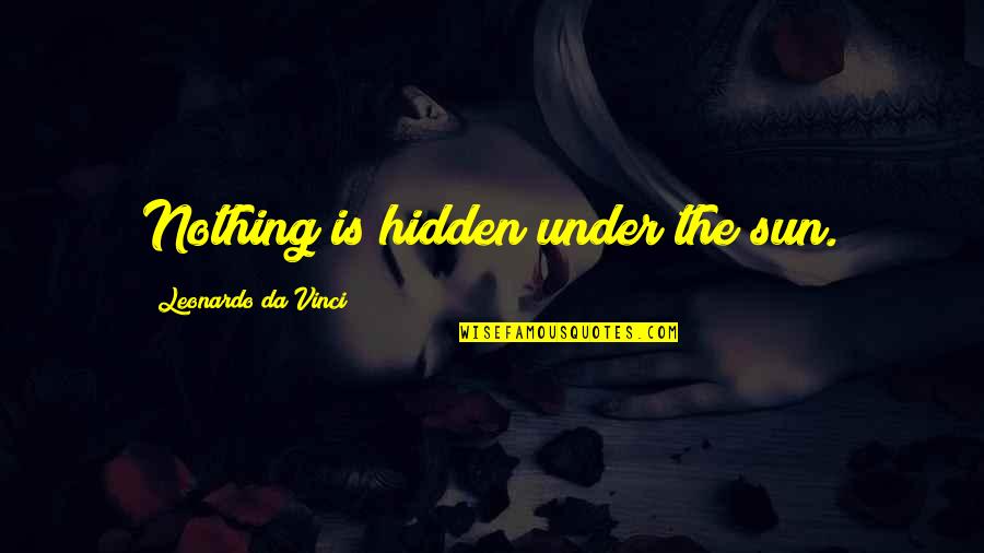 Leonardo Da Vinci Quotes By Leonardo Da Vinci: Nothing is hidden under the sun.