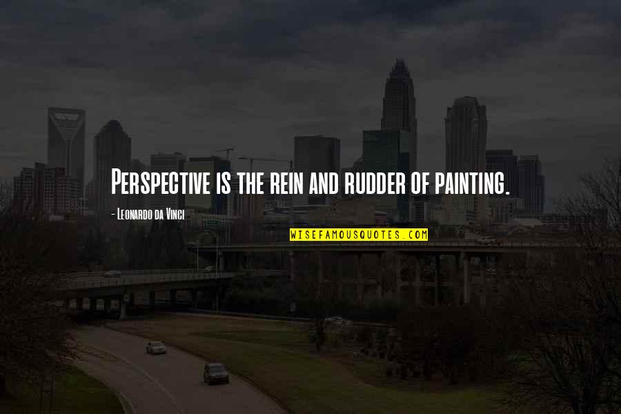 Leonardo Da Vinci Quotes By Leonardo Da Vinci: Perspective is the rein and rudder of painting.