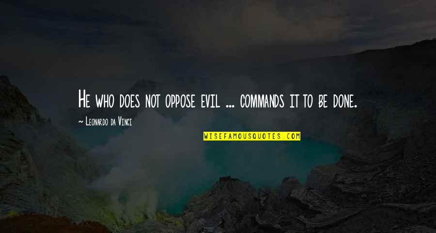 Leonardo Da Vinci Quotes By Leonardo Da Vinci: He who does not oppose evil ... commands