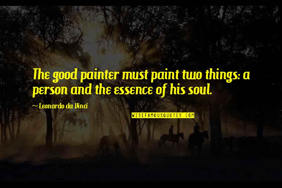 Leonardo Da Vinci Quotes By Leonardo Da Vinci: The good painter must paint two things: a