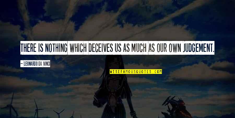 Leonardo Da Vinci Quotes By Leonardo Da Vinci: There is nothing which deceives us as much