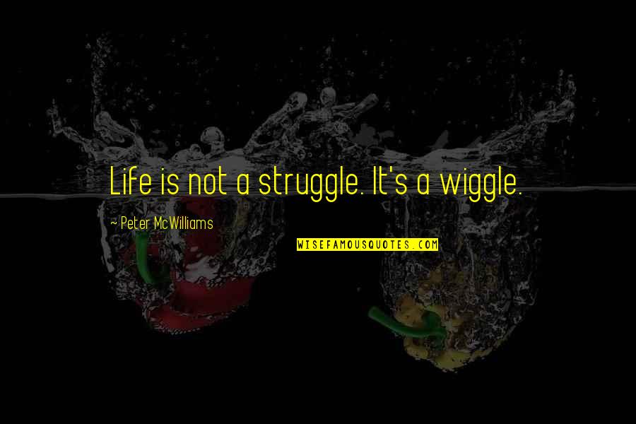 Leonardo Da Vinci Science And Art Quotes By Peter McWilliams: Life is not a struggle. It's a wiggle.