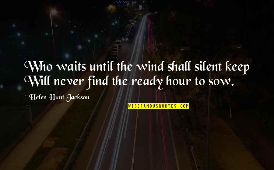 Leonardo Del Vecchio Quotes By Helen Hunt Jackson: Who waits until the wind shall silent keep