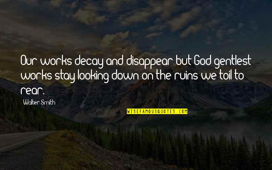 Leonardo Dicaprio Activist Quotes By Walter Smith: Our works decay and disappear but God gentlest Leonardo Dicaprio Activist Quotes By Walter Smith: Our works decay and disappear but God gentlest