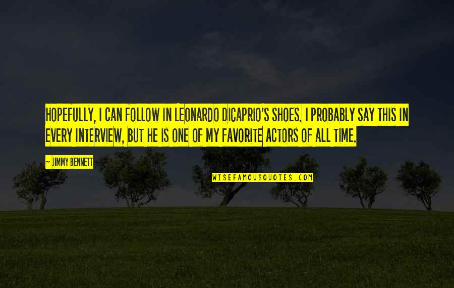 Leonardo Dicaprio Best Quotes By Jimmy Bennett: Hopefully, I can follow in Leonardo DiCaprio's shoes. Leonardo Dicaprio Best Quotes By Jimmy Bennett: Hopefully, I can follow in Leonardo DiCaprio's shoes.