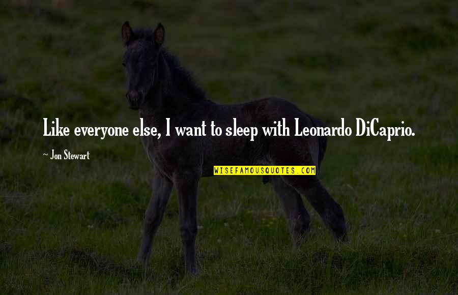Leonardo Dicaprio Best Quotes By Jon Stewart: Like everyone else, I want to sleep with