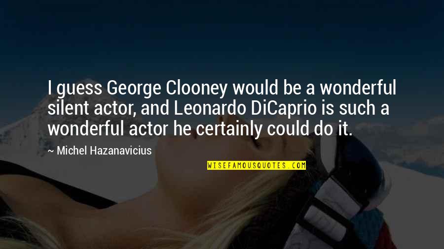 Leonardo Dicaprio Best Quotes By Michel Hazanavicius: I guess George Clooney would be a wonderful Leonardo Dicaprio Best Quotes By Michel Hazanavicius: I guess George Clooney would be a wonderful