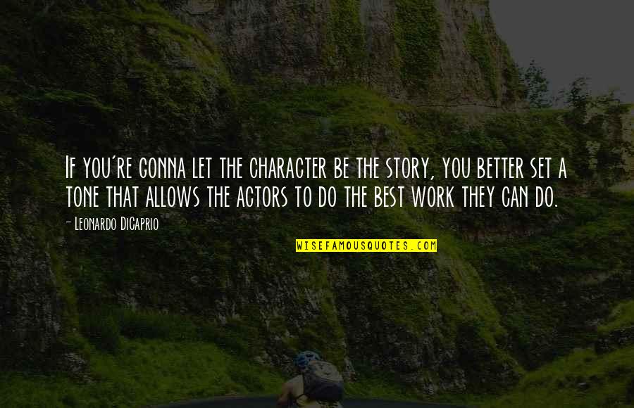 Leonardo Dicaprio Character Quotes By Leonardo DiCaprio: If you're gonna let the character be the Leonardo Dicaprio Character Quotes By Leonardo DiCaprio: If you're gonna let the character be the