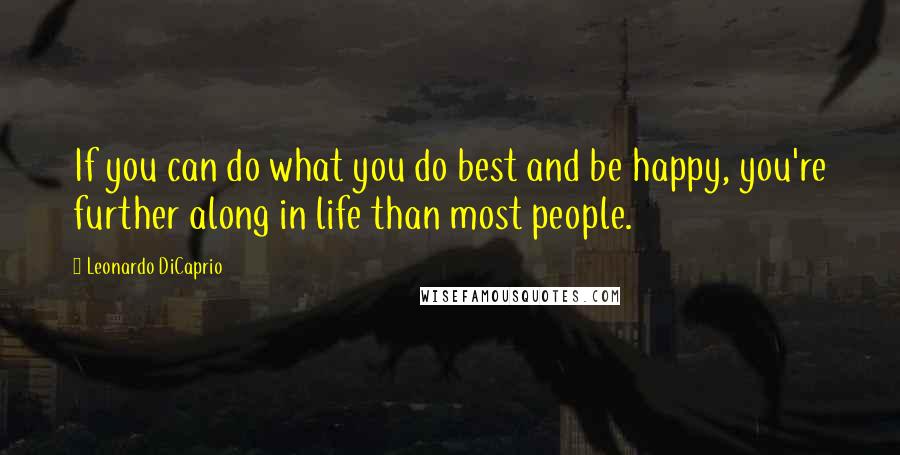 Leonardo DiCaprio quotes: If you can do what you do best and be happy, you're further along in life than most people.