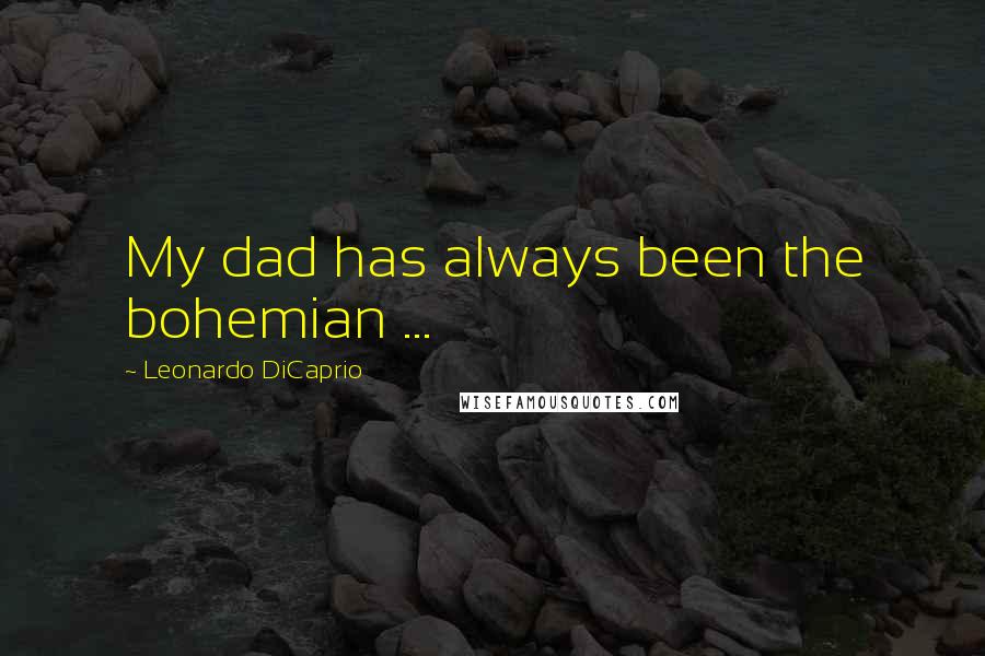 Leonardo DiCaprio quotes: My dad has always been the bohemian ...