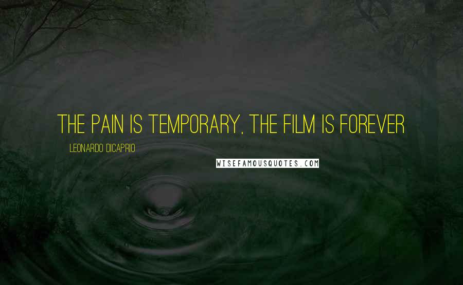 Leonardo DiCaprio quotes: The pain is temporary, the film is forever