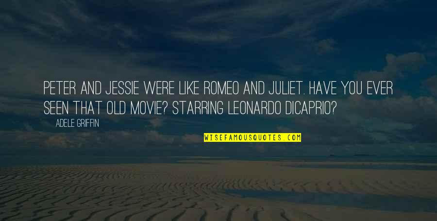 Leonardo Dicaprio Quotes By Adele Griffin: Peter and Jessie were like Romeo and Juliet. Leonardo Dicaprio Quotes By Adele Griffin: Peter and Jessie were like Romeo and Juliet.